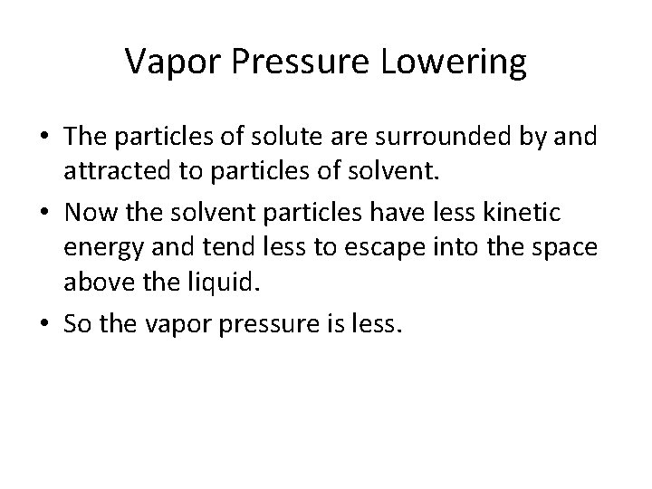 Vapor Pressure Lowering • The particles of solute are surrounded by and attracted to