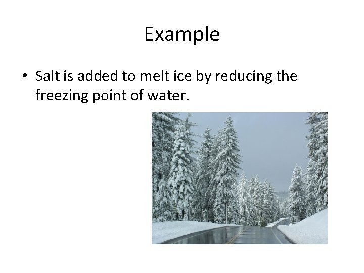 Example • Salt is added to melt ice by reducing the freezing point of