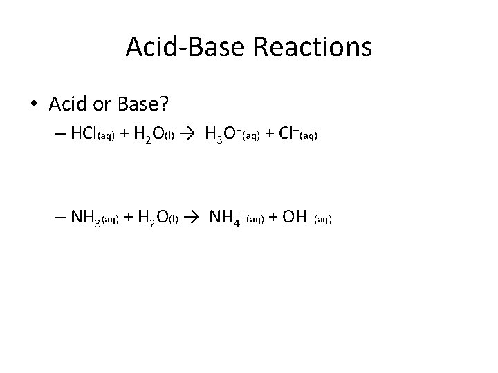 Acid-Base Reactions • Acid or Base? – HCl(aq) + H 2 O(l) → H