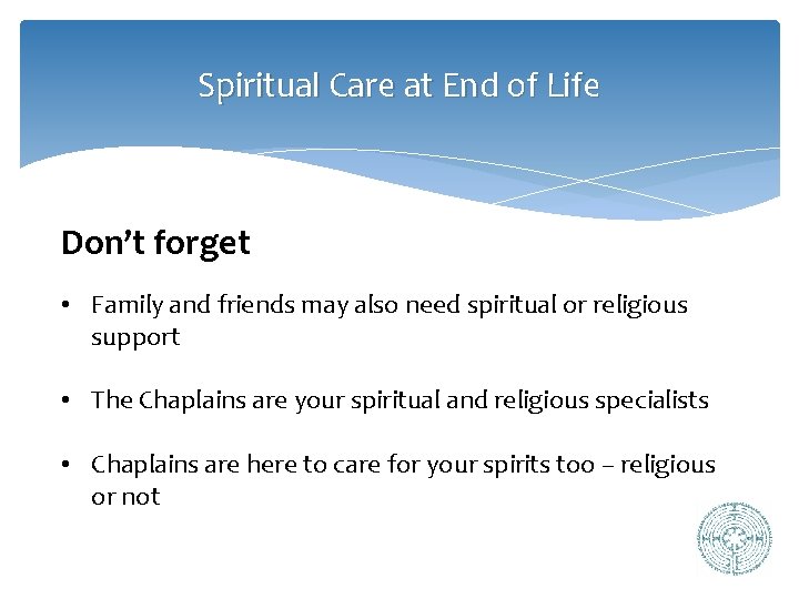 Spiritual Care at End of Life Don’t forget • Family and friends may also