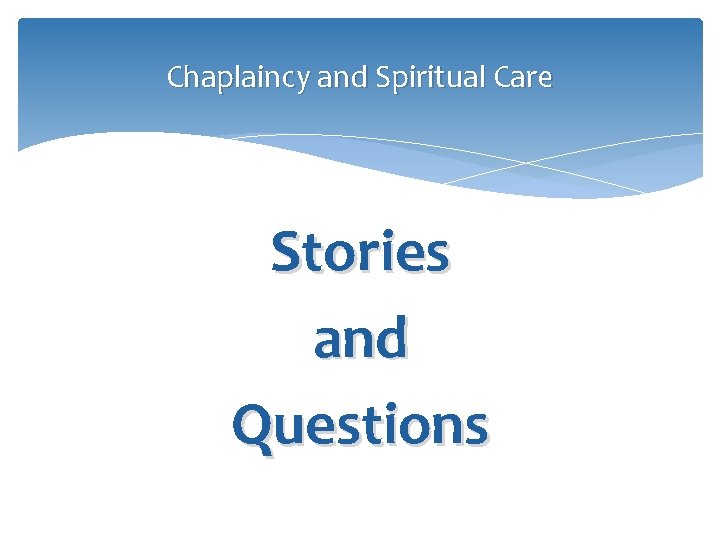 Chaplaincy and Spiritual Care Stories and Questions 