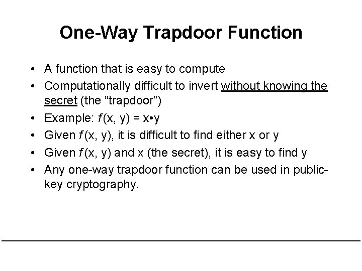 One-Way Trapdoor Function • A function that is easy to compute • Computationally difficult