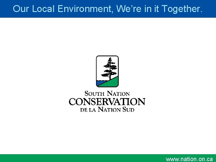 Our Local Environment, We’re in it Together. www. nation. on. ca 