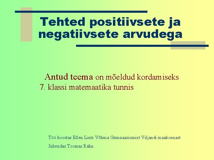 Tehted positiivsete ja negatiivsete arvudega Antud teema on mõeldud kordamiseks 7. klassi matemaatika tunnis Tehted positiivsete ja negatiivsete arvudega Antud teema on mõeldud kordamiseks 7. klassi matemaatika tunnis