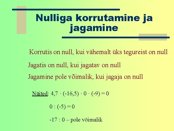 Nulliga korrutamine ja jagamine Korrutis on null, kui vähemalt üks tegureist on null Jagatis Nulliga korrutamine ja jagamine Korrutis on null, kui vähemalt üks tegureist on null Jagatis