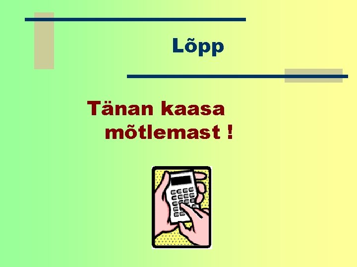 Lõpp Tänan kaasa mõtlemast ! Lõpp Tänan kaasa mõtlemast !