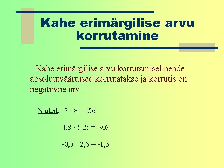 Kahe erimärgilise arvu korrutamine Kahe erimärgilise arvu korrutamisel nende absoluutväärtused korrutatakse ja korrutis on Kahe erimärgilise arvu korrutamine Kahe erimärgilise arvu korrutamisel nende absoluutväärtused korrutatakse ja korrutis on