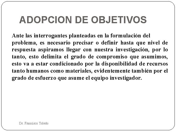 ADOPCION DE OBJETIVOS Ante las interrogantes planteadas en la formulación del problema, es necesario