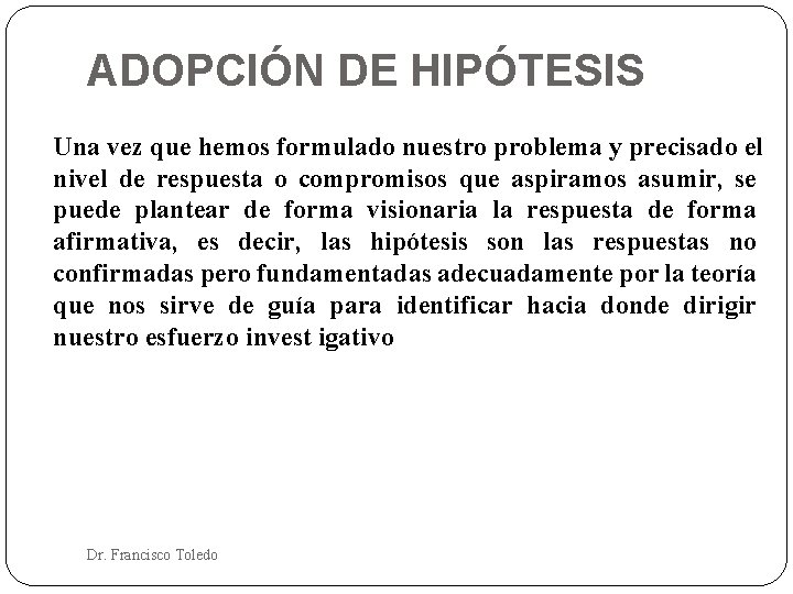 ADOPCIÓN DE HIPÓTESIS Una vez que hemos formulado nuestro problema y precisado el nivel