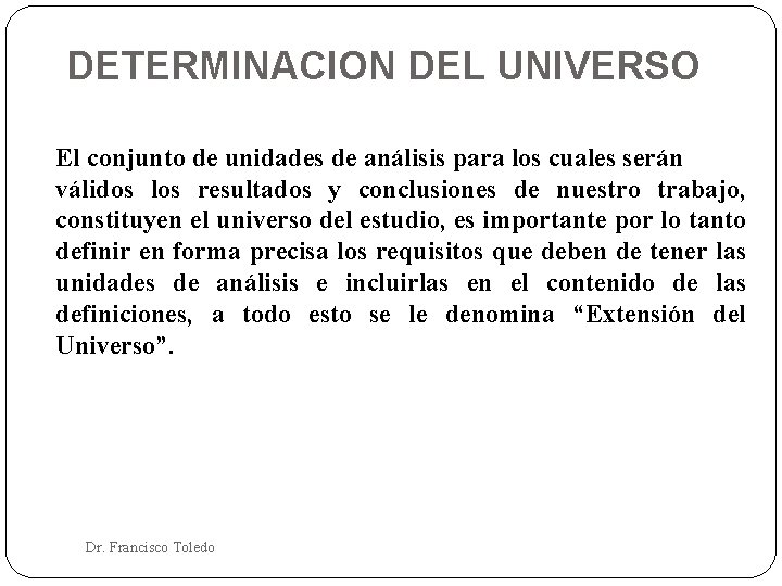 DETERMINACION DEL UNIVERSO El conjunto de unidades de análisis para los cuales serán válidos