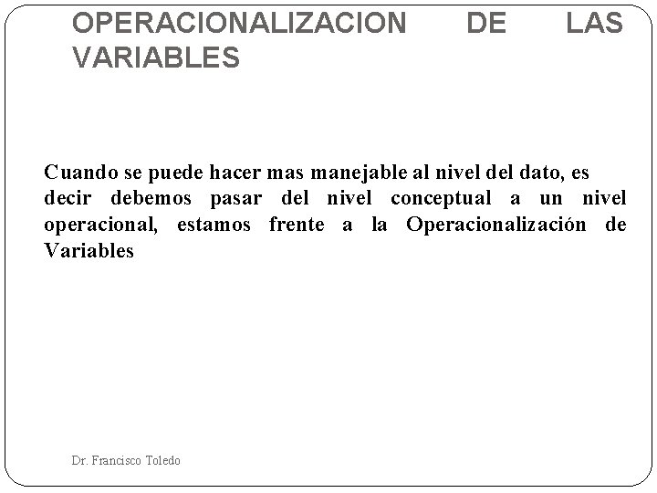 OPERACIONALIZACION VARIABLES DE LAS Cuando se puede hacer mas manejable al nivel dato, es