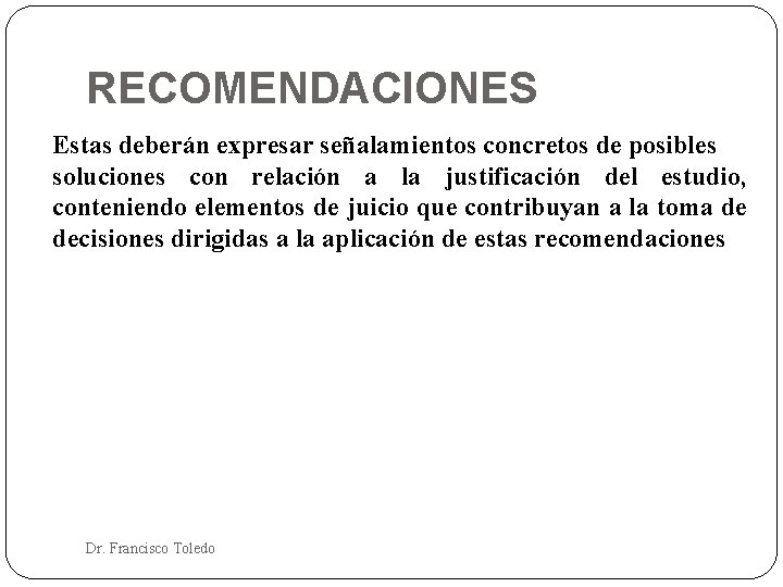 RECOMENDACIONES Estas deberán expresar señalamientos concretos de posibles soluciones con relación a la justificación