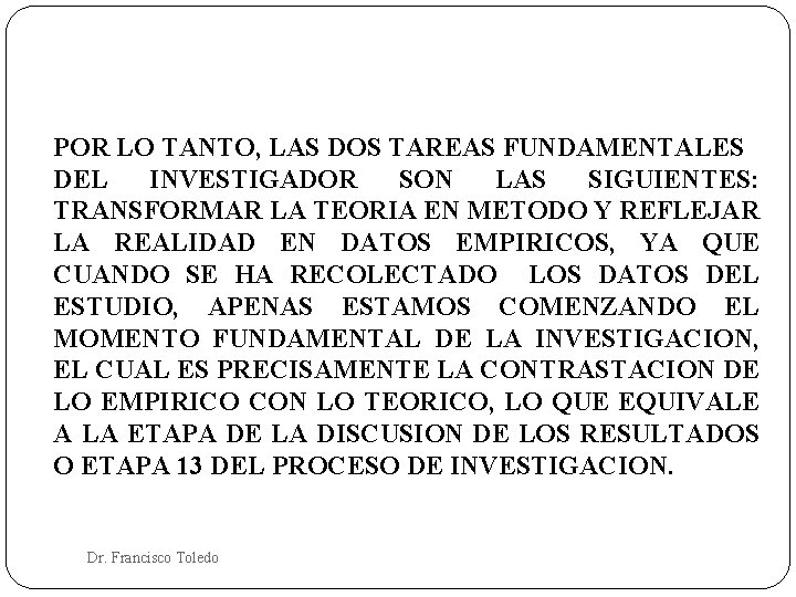 POR LO TANTO, LAS DOS TAREAS FUNDAMENTALES DEL INVESTIGADOR SON LAS SIGUIENTES: TRANSFORMAR LA