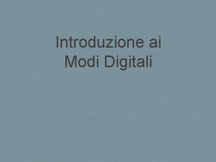 Introduzione ai Modi Digitali 