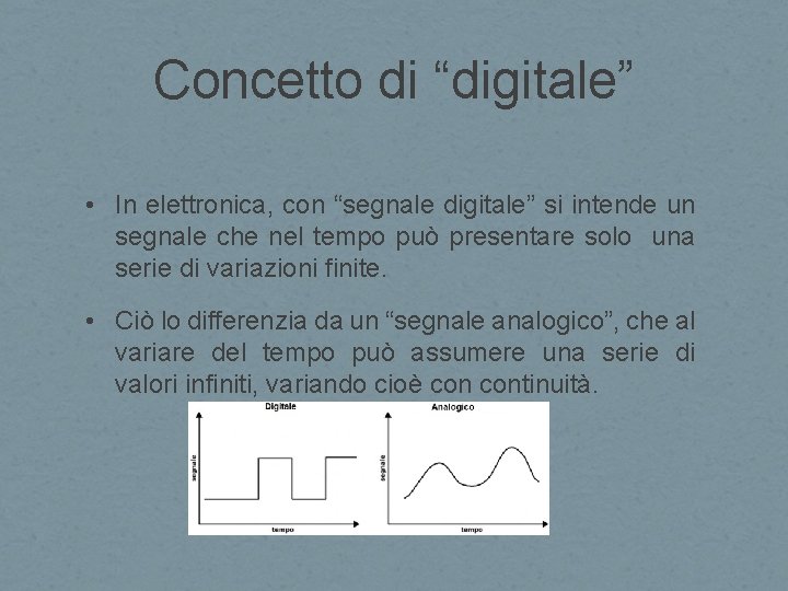 Concetto di “digitale” • In elettronica, con “segnale digitale” si intende un segnale che