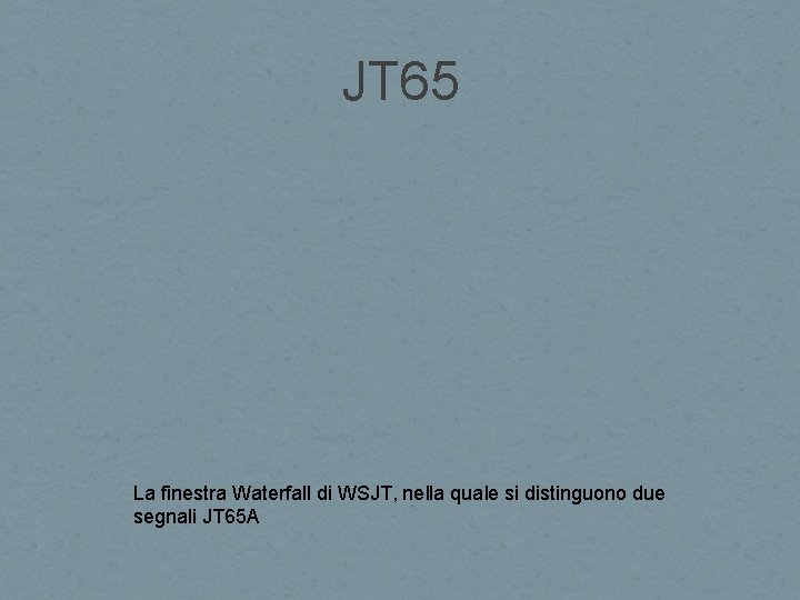 JT 65 La finestra Waterfall di WSJT, nella quale si distinguono due segnali JT