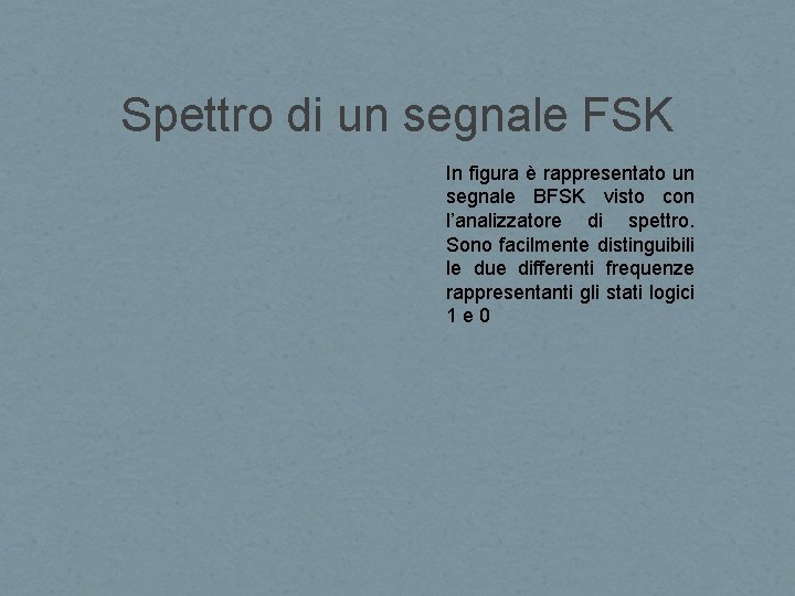 Spettro di un segnale FSK In figura è rappresentato un segnale BFSK visto con