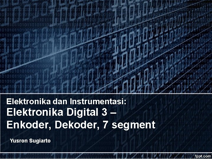 Elektronika dan Instrumentasi: Elektronika Digital 3 – Enkoder, Dekoder, 7 segment Yusron Sugiarto 