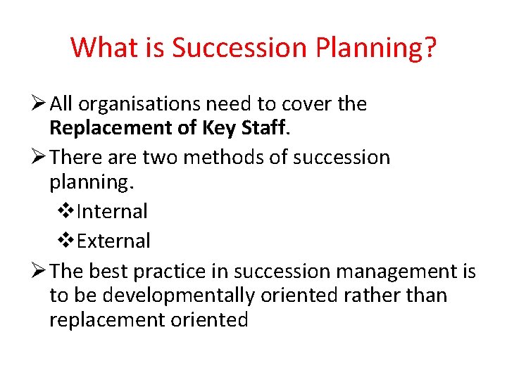 What is Succession Planning? Ø All organisations need to cover the Replacement of Key