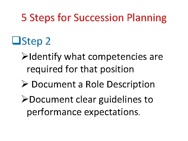 5 Steps for Succession Planning q. Step 2 ØIdentify what competencies are required for