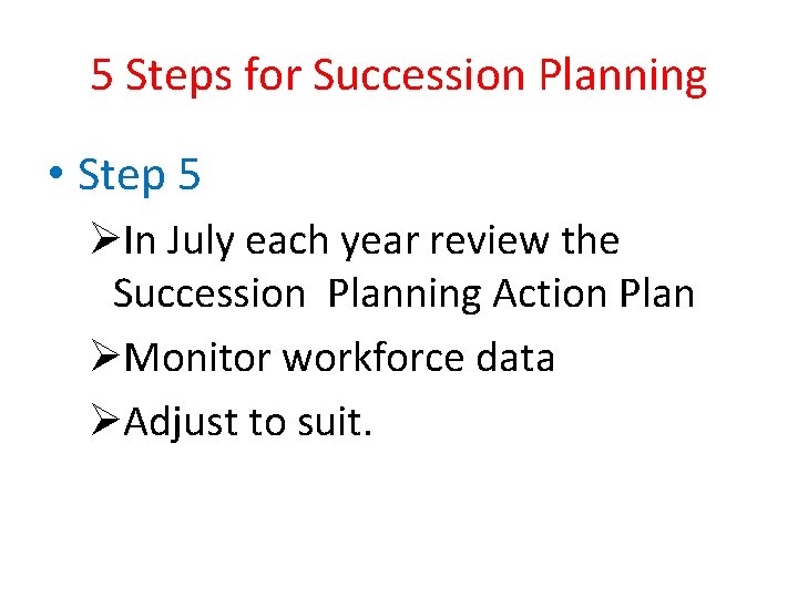 5 Steps for Succession Planning • Step 5 ØIn July each year review the