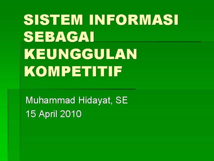 SISTEM INFORMASI SEBAGAI KEUNGGULAN KOMPETITIF Muhammad Hidayat, SE 15 April 2010 