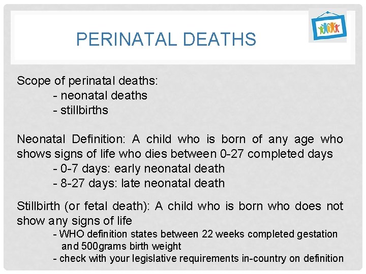 PERINATAL DEATHS Scope of perinatal deaths: - neonatal deaths - stillbirths Neonatal Definition: A