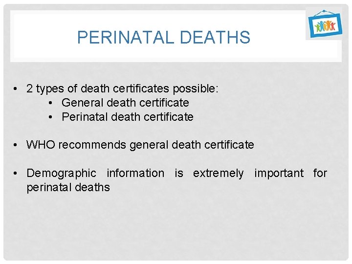 PERINATAL DEATHS • 2 types of death certificates possible: • General death certificate •