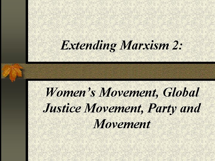 Extending Marxism 2: Women’s Movement, Global Justice Movement, Party and Movement 