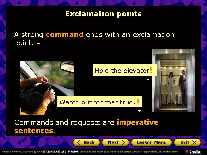 Exclamation points A strong command ends with an exclamation point. Hold the elevator! Watch