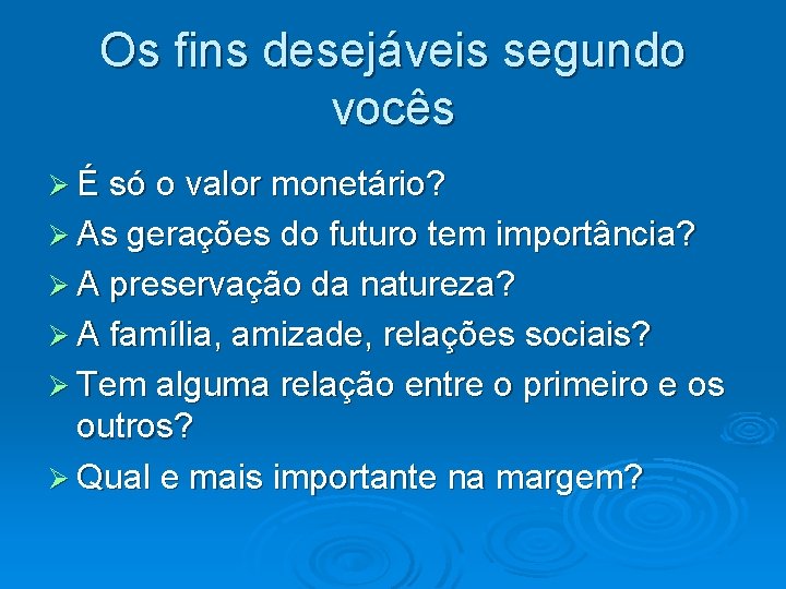 Os fins desejáveis segundo vocês É só o valor monetário? As gerações do futuro