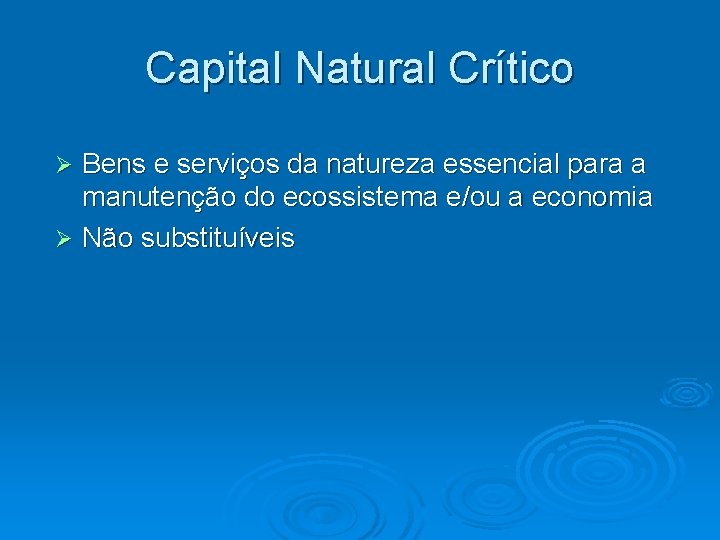 Capital Natural Crítico Bens e serviços da natureza essencial para a manutenção do ecossistema