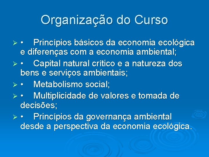 Organização do Curso • Princípios básicos da economia ecológica e diferenças com a economia