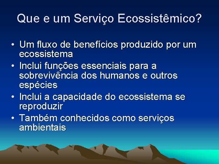 Que e um Serviço Ecossistêmico? • Um fluxo de benefícios produzido por um ecossistema