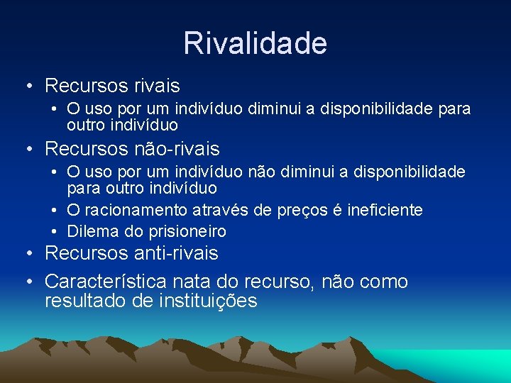 Rivalidade • Recursos rivais • O uso por um indivíduo diminui a disponibilidade para