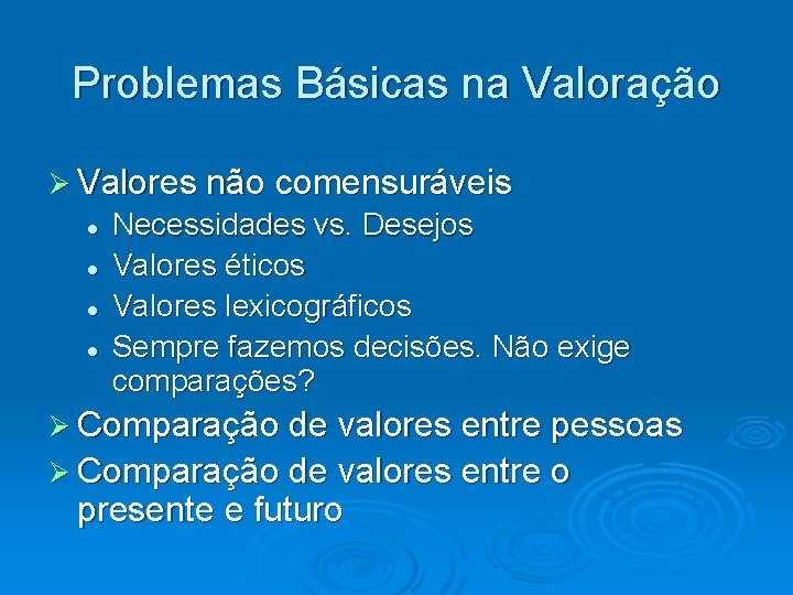 Problemas Básicas na Valoração Valores não comensuráveis Necessidades vs. Desejos Valores éticos Valores lexicográficos