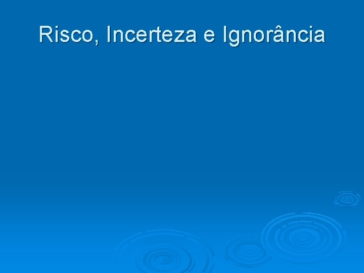 Risco, Incerteza e Ignorância 