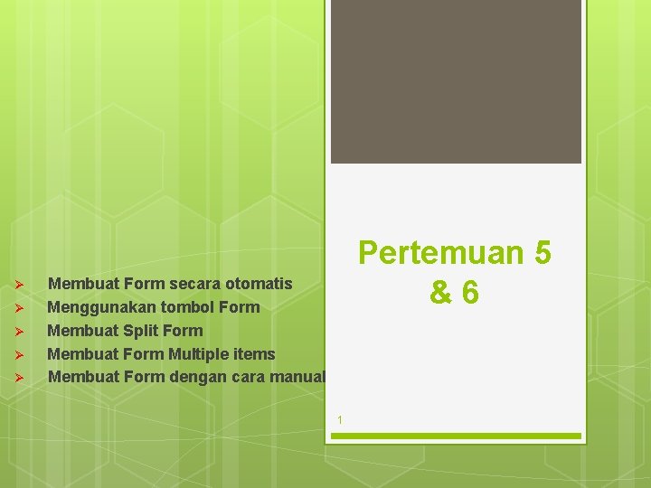 Ø Ø Ø Pertemuan 5 &6 Membuat Form secara otomatis Menggunakan tombol Form Membuat