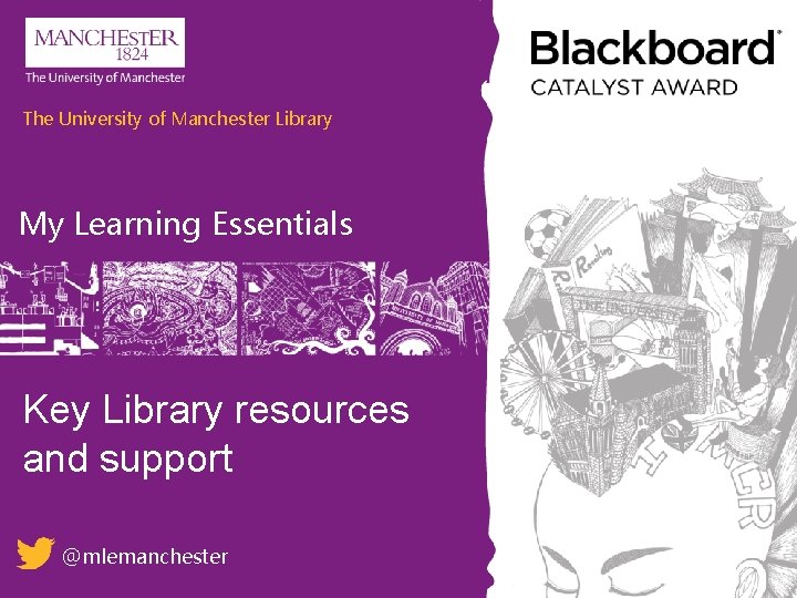 The University of Manchester Library My Learning Essentials Key Library resources and support @mlemanchester