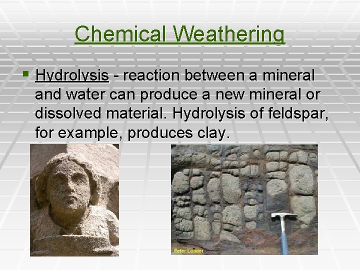 Chemical Weathering § Hydrolysis - reaction between a mineral and water can produce a