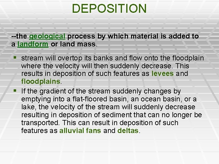 DEPOSITION --the geological process by which material is added to a landform or land