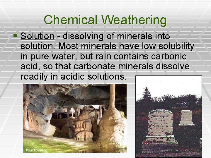 Chemical Weathering § Solution - dissolving of minerals into solution. Most minerals have low