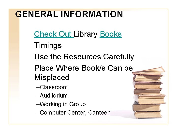 GENERAL INFORMATION Check Out Library Books Timings Use the Resources Carefully Place Where Book/s