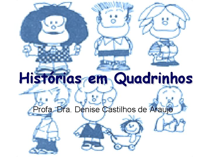 Histórias em Quadrinhos Profa. Dra. Denise Castilhos de Araujo 