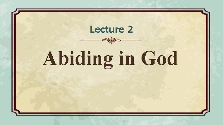 Lecture 2 Abiding in God 