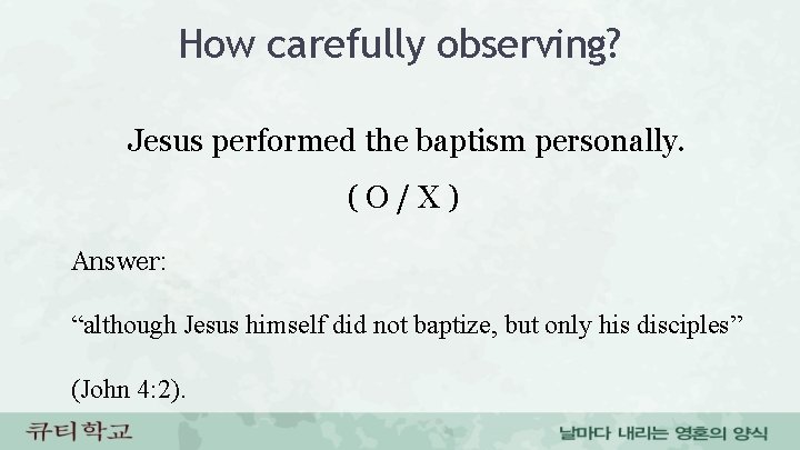 How carefully observing? Jesus performed the baptism personally. ( O / X ) Answer: