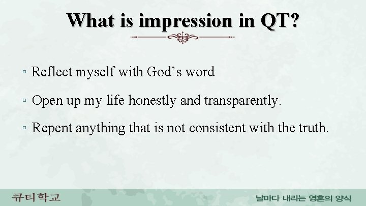 What is impression in QT? ▫ Reflect myself with God’s word ▫ Open up