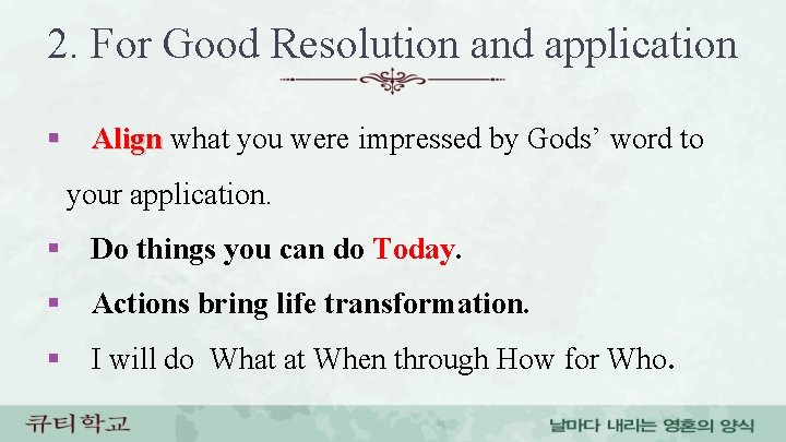 2. For Good Resolution and application § Align what you were impressed by Gods’