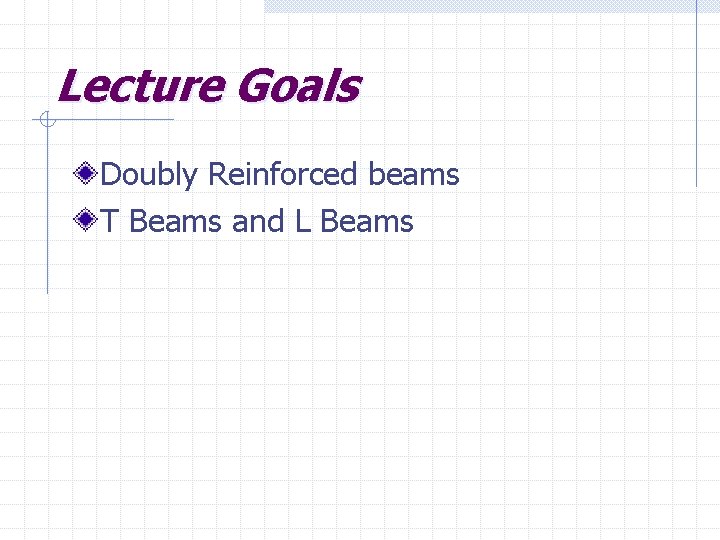 Lecture Goals Doubly Reinforced beams T Beams and L Beams 