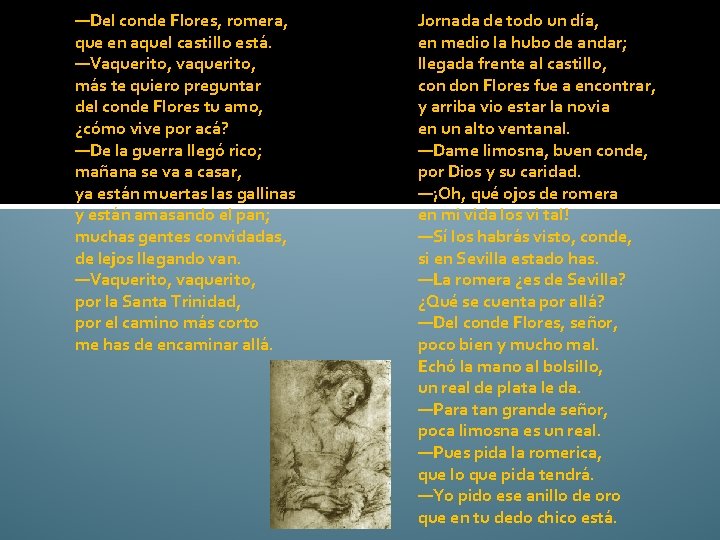 —Del conde Flores, romera, que en aquel castillo está. —Vaquerito, vaquerito, más te quiero